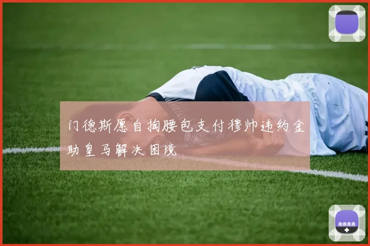 门德斯愿自掏腰包支付穆帅违约金助皇马解决困境